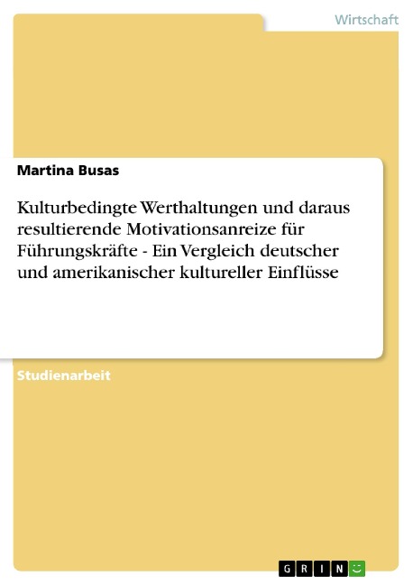 Kulturbedingte Werthaltungen und daraus resultierende Motivationsanreize für Führungskräfte - Ein Vergleich deutscher und amerikanischer kultureller Einflüsse - Martina Busas