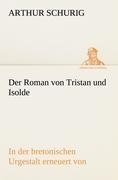Der Roman von Tristan und Isolde - Arthur Schurig