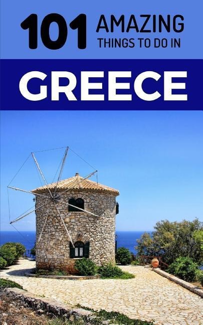 101 Amazing Things to Do in Greece: Greece Travel Guide - Amazing Things