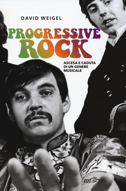 Progressive rock. Ascesa e caduta di un genere musicale - David Weigel
