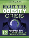 Cover-Bild zum Titel 'Fight the Obesity Crisis: Powerful Tips to a Healthier You Without Exercise' von 'James Bogash'