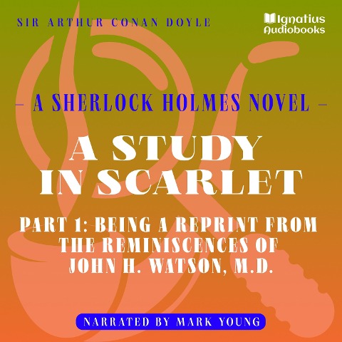 A Study in Scarlet (Part 1: Being a Reprint from the Reminiscences of John H. Watson, M.D.) - Arthur Conan Doyle