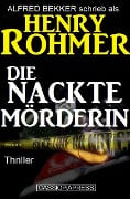 Die nackte Mörderin: Thriller (Alfred Bekker Thriller Edition, #2) - Alfred Bekker, Henry Rohmer