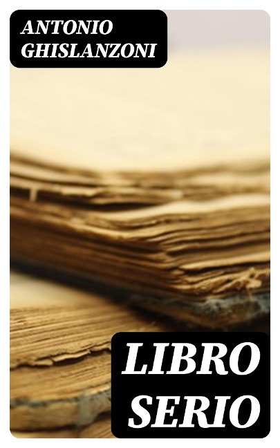 Libro serio - Antonio Ghislanzoni