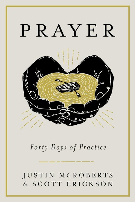 Prayer: Forty Days of Practice - Justin Mcroberts, Scott Erickson