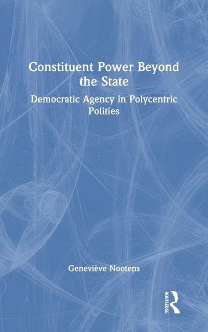 Constituent Power Beyond the State - Geneviève Nootens