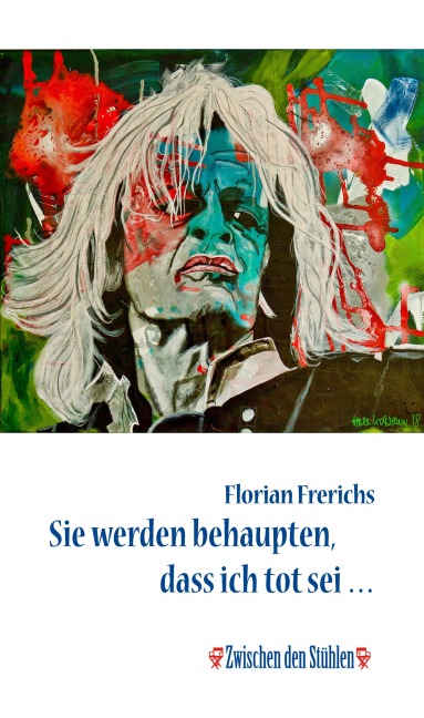Sie werden behaupten, dass ich tot sei ... - Florian Frerichs