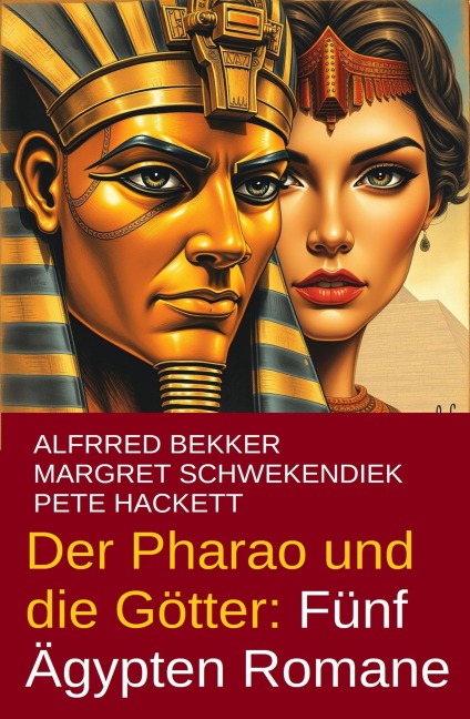 Der Pharao und die Götter: Fünf Ägypten Romane - Alfred Bekker, Margret Schwekendiek, Pete Hackett