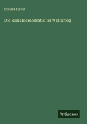 Cover-Bild zum Titel 'Die Sozialdemokratie im Weltkrieg' von 'Eduard David'