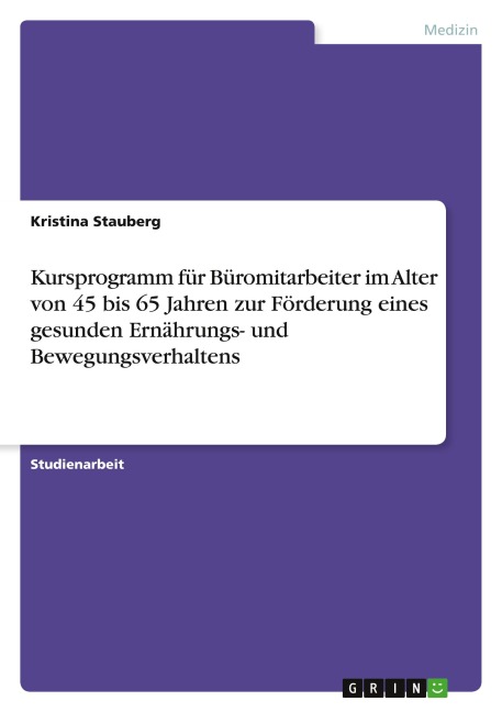 Kursprogramm für Büromitarbeiter im Alter von 45 bis 65 Jahren zur Förderung eines gesunden Ernährungs- und Bewegungsverhaltens - Kristina Stauberg