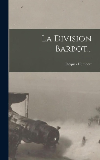 La Division Barbot... - Jacques Humbert