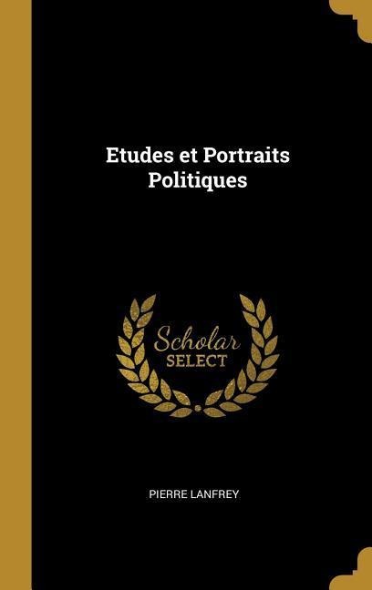 Etudes et Portraits Politiques - Pierre Lanfrey