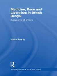 Medicine, Race and Liberalism in British Bengal - Ishita Pande