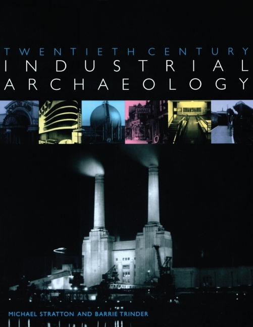 Twentieth Century Industrial Archaeology - Michael Stratton, Barrie Trinder
