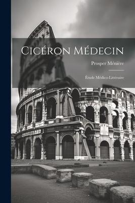 Cicéron Médecin: Étude Médico-Littéraire - Prosper Ménière