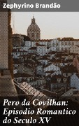 Pero da Covilhan: Episodio Romantico do Seculo XV - Zephyrino Brandão