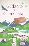 Glücksorte im Berner Oberland - Blanca Burri, Sabine Reber