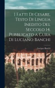 Cover-Bild zum Titel 'I fatti di Cesare, testo di lingua inedito del seccolo 14. Pubblicato a cura di Luciano Banchi' von 'Luciano Banchi'