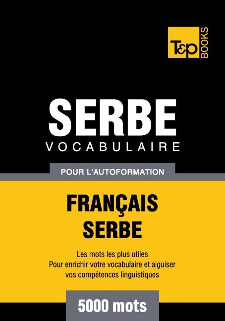 Vocabulaire Français-Serbe pour l'autoformation - 5000 mots - Andrey Taranov
