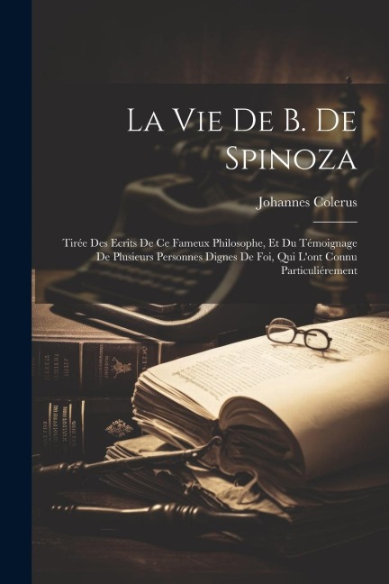 La Vie De B. De Spinoza - Johannes Colerus