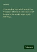 Die ehemalige Handelsakademie des Professors J.G. Büsch und die Zukunft des akademischen Gymnasiums in Hamburg - J. Classen