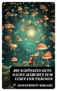 Die schönsten Gute-Nacht-Märchen zum Lesen und Träumen (Illustrierte Ausgabe) - Ludwig Bechstein, Julius Wolff, Joseph Jacobs, Hans Christian Andersen, Brüder Grimm