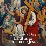 Cover-Bild zum Titel 'La última semana de Jesús' von 'Javier Alonso'