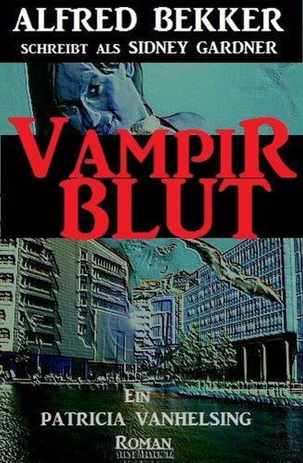 Patricia Vanhelsing: Sidney Gardner - Vampirblut - Alfred Bekker