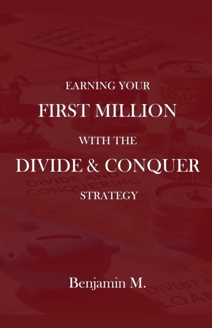 How To Earn Your ¿First Million Through Divide and Conquer Strategy - Benjamin M.