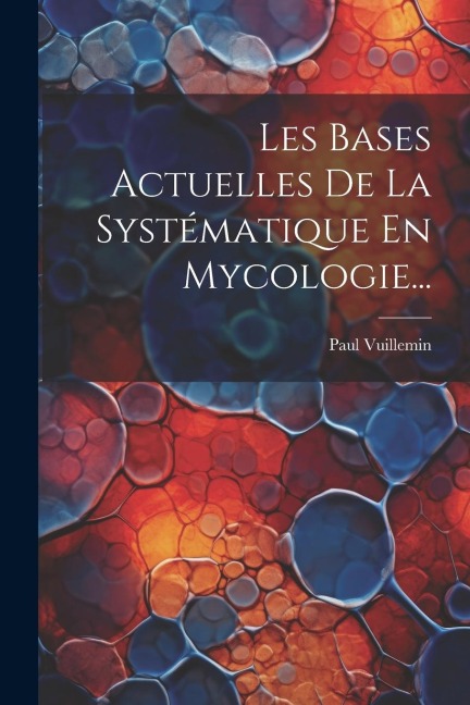 Les Bases Actuelles De La Systématique En Mycologie... - Paul Vuillemin