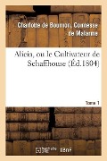 Cover-Bild zum Titel 'Alicia, Ou Le Cultivateur de Schaffhouse. Tome 1' von 'De Malarme-C'
