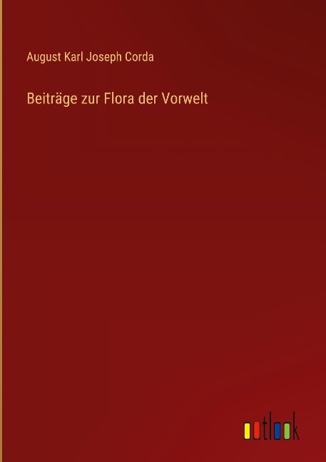 Beiträge zur Flora der Vorwelt - August Karl Joseph Corda