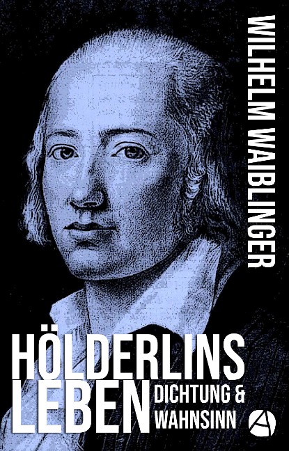 Hölderlins Leben - Wilhelm Waiblinger