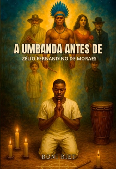 A Umbanda Antes De Zélio Fernandino De Moraes - Roni Riet