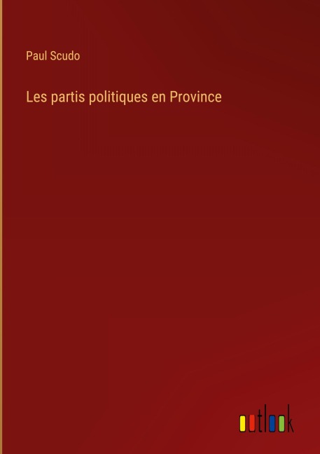 Les partis politiques en Province - Paul Scudo