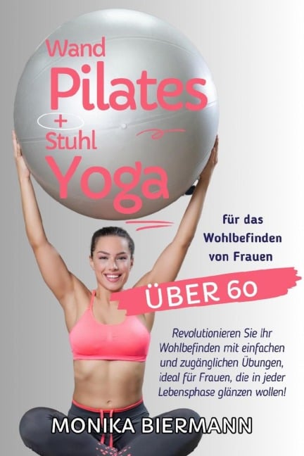 Wand Pilates und Stuhl Yoga für das Wohlbefinden von Frauen über 60 - Monika Biermann