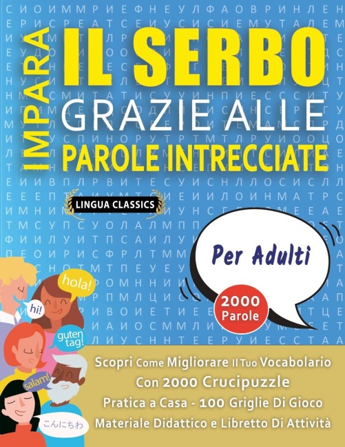 IMPARA IL SERBO GRAZIE ALLE PAROLE INTRECCIATE - PER ADULTI - Scopri Come Migliorare Il Tuo Vocabolario Con 2000 Crucipuzzle e Pratica a Casa - 100 Griglie Di Gioco - Materiale Didattico e Libretto Di Attività - Lingua Classics