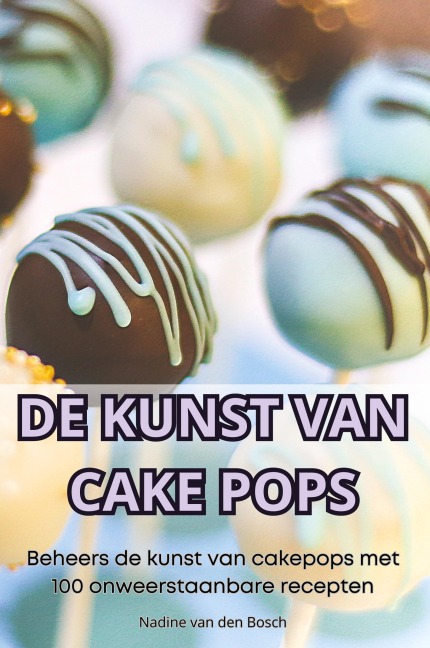 DE KUNST VAN CAKE POPS - Nadine van den Bosch