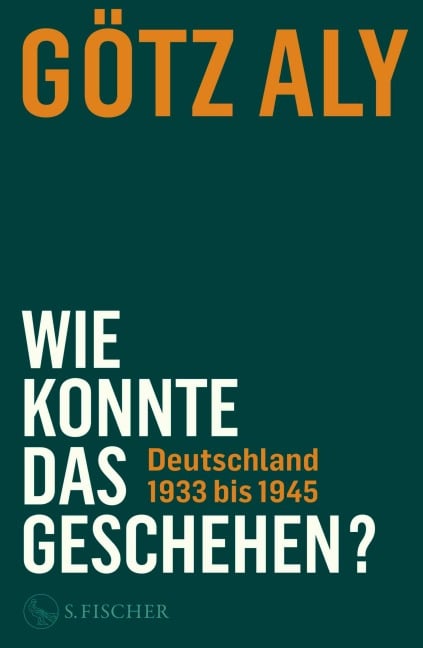 Wie konnte das geschehen? Deutschland 1933 bis 1945 - Götz Aly