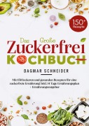 Cover-Bild zum Titel 'Das große Zuckerfrei Kochbuch mit 150 leckeren und gesunden Rezepten für eine zuckerfreie Ernährung' von 'Dagmar Schneider'