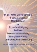 Cover-Bild zum Titel 'In der Mitte Zufriedenheit: 7 schamanische Meditationen für Stressbewältigung, Resilienz, Bewusstseinstraining, Energiewandlung und spirituelle Entfal' von 'Swantje Kallenbach'