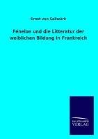 Fénelon und die Litteratur der weiblichen Bildung in Frankreich - Ernst von Sallwürk