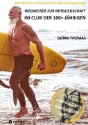 Cover-Bild zum Titel 'WEGWEISER ZUR MITGLIEDSCHAFT IM CLUB DER 100+ JÄHRIGEN' von 'Björn Thomas'
