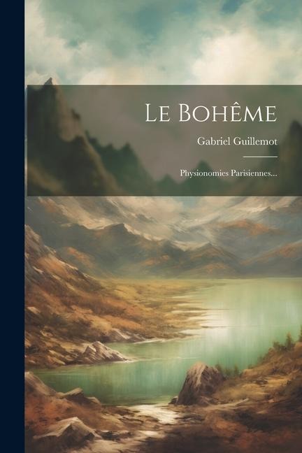 Le Bohême: Physionomies Parisiennes... - Gabriel Guillemot