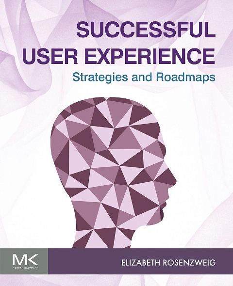 Successful User Experience: Strategies and Roadmaps - Elizabeth Rosenzweig