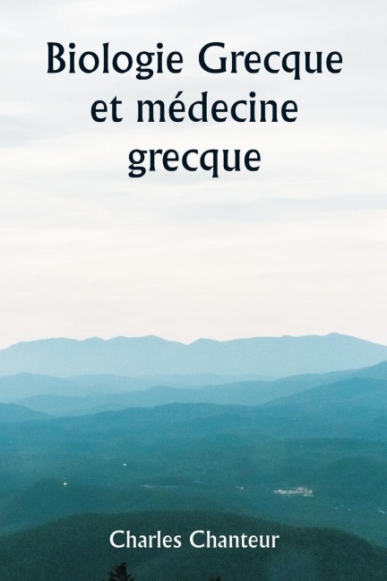 Biologie grecque et médecine grecque - Charles Chanteur