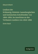 Cover-Bild zum Titel 'Lexikon der Schleswig-Holstein-Lauenburgischen und Eutinischen Schriftsteller von 1866-1882: Im Anschluss an des Verfassers Lexikon von 1829-1866' von 'Eduard Alberti'