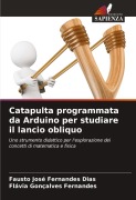 Cover-Bild zum Titel 'Catapulta programmata da Arduino per studiare il lancio obliquo' von 'Fausto José Fernandes Dias, Flávia Gonçalves Fernandes'