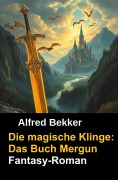 Cover-Bild zum Titel 'Die magische Klinge: Das Buch Mergun' von 'Alfred Bekker'