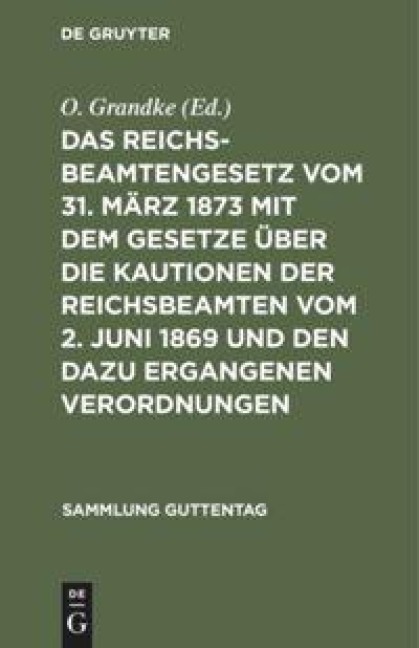 Das Reichsbeamtengesetz vom 31. März 1873 mit dem Gesetze über die Kautionen der Reichsbeamten vom 2. Juni 1869 und den dazu ergangenen Verordnungen - 